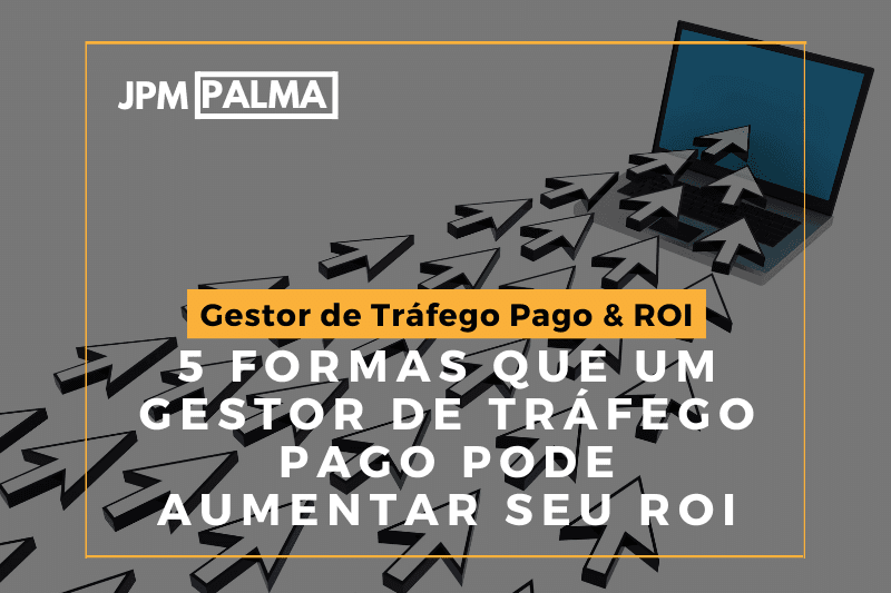 5 Formas que um Gestor de Tráfego Pago Pode Aumentar seu ROI