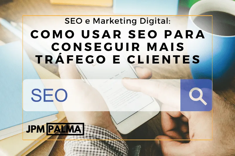 Como Usar SEO para Conseguir Mais Tráfego e Clientes